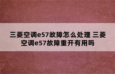 三菱空调e57故障怎么处理 三菱空调e57故障重开有用吗